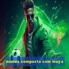 nomes composto com maya